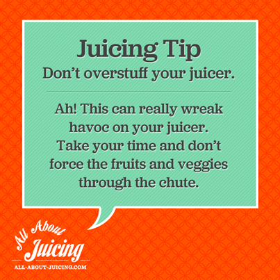 Juicing Tip: Don't overstuff the juicer