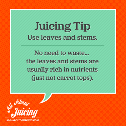 Juicing Tip: Juice leaves and stems